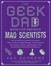 The Geek Dad Book for Aspiring Mad Scientists