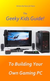 The Geeky Kids Guide! To Building Your Own Gaming PC