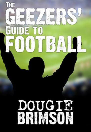The Geezers' Guide To Football - Dougie Brimson