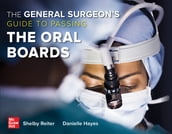 The General Surgeon s Guide to Passing the Oral Boards