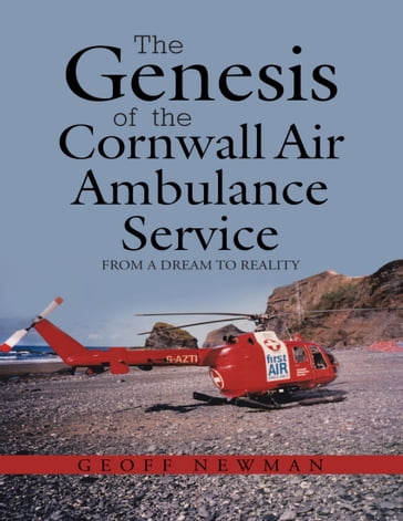 The Genesis of the Cornwall Air Ambulance Service: From a Dream to Reality - Geoff Newman