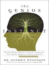 The Genius of Instinct: Reclaim Mother Nature s Tools for Enhancing Your Health, Happiness, Family, and Work