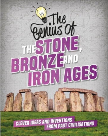 The Genius of: The Stone, Bronze and Iron Ages - Izzi Howell