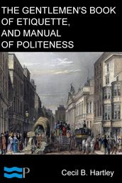 The Gentlemen s Book of Etiquette, and Manual of Politeness
