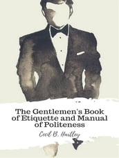 The Gentlemen s Book of Etiquette and Manual of Politeness