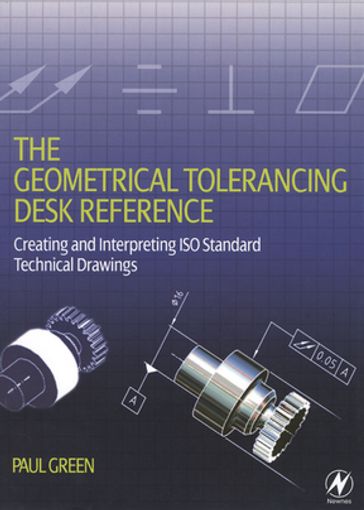 The Geometrical Tolerancing Desk Reference - Paul Green