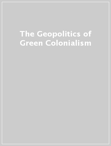 The Geopolitics of Green Colonialism