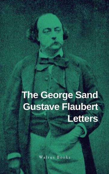 The George Sand Gustave Flaubert Letters - George Sand - Flaubert Gustave