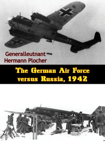 The German Air Force versus Russia, 1942 - Generalleutnant Hermann Plocher