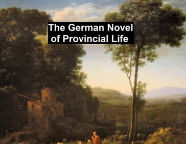 The German Novel of Provincial Life: Auerbach, Gotthelf, Reuter, Stifter, and Riehl - Berthold Auerbach