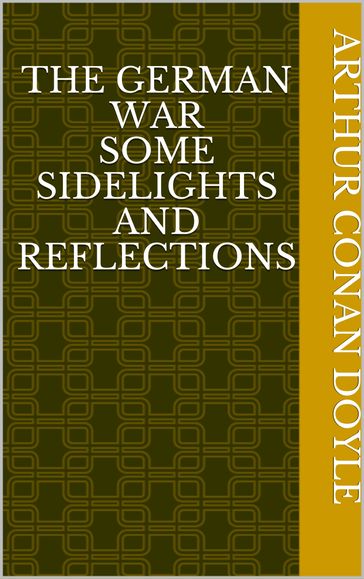 The German War Some Sidelights and Reflections - Arthur Conan Doyle