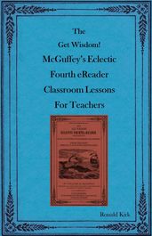 The Get Wisdom! McGuffey s Eclectic Fourth eReader Classroom Lessons for Teachers