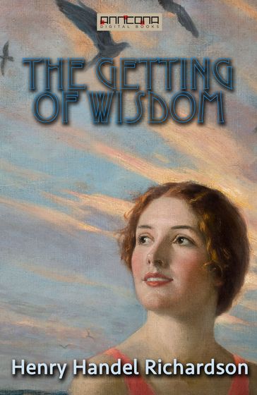 The Getting of Wisdom - Henry Handel Richardson