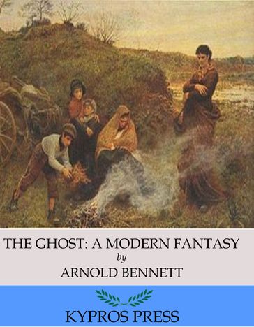 The Ghost: A Modern Fantasy - Arnold Bennett