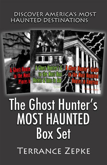 The Ghost Hunter's MOST HAUNTED Box Set (3 in 1): Discover America's Most Haunted Destinations - Terrance Zepke