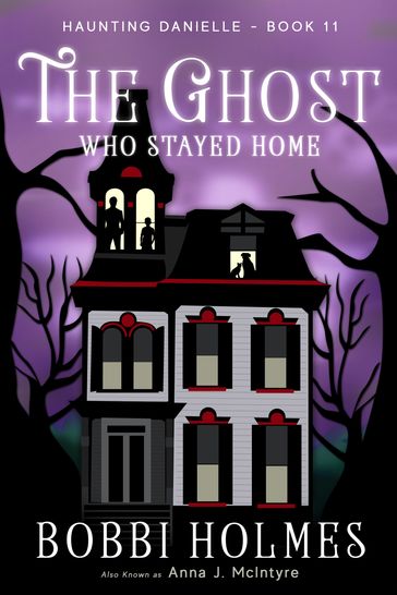 The Ghost Who Stayed Home - Anna J. McIntyre - Bobbi Holmes