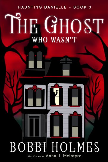 The Ghost Who Wasn't - Anna J. McIntyre - Bobbi Holmes