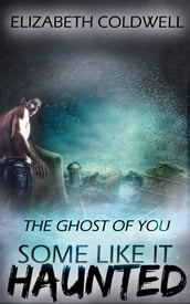 The Ghost of You: Some Like it Haunted