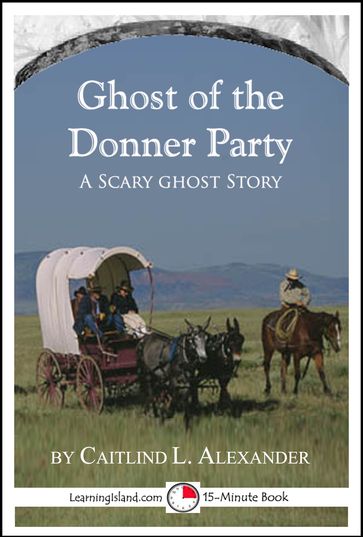 The Ghost of the Donner Party: A Scary 15-Minute Ghost Story - Caitlind L. Alexander