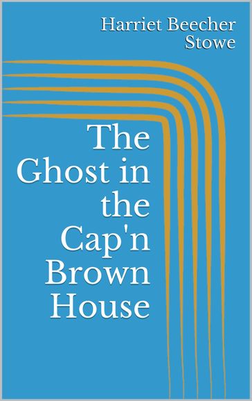 The Ghost in the Cap'n Brown House - Harriet Beecher Stowe