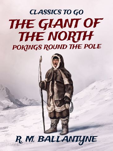 The Giant of the North Pokings Round the Pole - R. M. Ballantyne