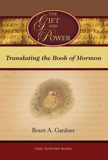 The Gift and Power: Translating the Book of Mormon - Brant A. Gardner