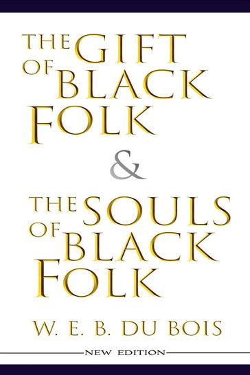 The Gift of Black Folk & The Souls of Black Folk (New Edition) - W. E. B. Du Bois - Sam Vaseghi