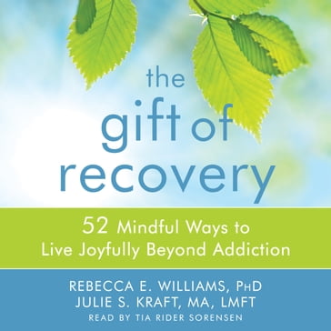 The Gift of Recovery - PhD Rebecca E. Williams - MA  LMFT Julie S. Kraft