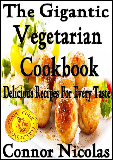 The Gigantic Vegetarian Cookbook: Delicious Recipes For Every Taste - Connor Nicolas
