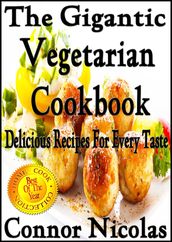 The Gigantic Vegetarian Cookbook: Delicious Recipes For Every Taste