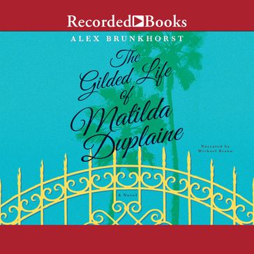 The Gilded Life of Matilda Duplaine - Alex Brunkhorst