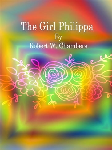 The Girl Philippa - Robert W. Chambers