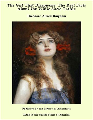 The Girl That Disappears: The Real Facts About the White Slave Traffic - Theodore Alfred Bingham