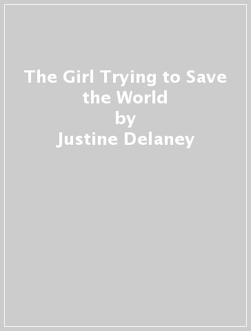 The Girl Trying to Save the World - Justine Delaney