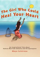 The Girl Who Could Heal Your Heart: An Inspirational Tale About Kahuna Morrnah Simeona and Ho oponopono