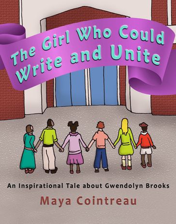 The Girl Who Could Write and Unite: An Inspirational Tale about Gwendolyn Brooks - Maya Cointreau