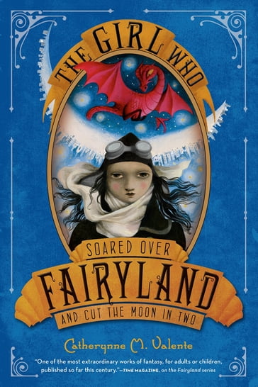 The Girl Who Soared Over Fairyland and Cut the Moon in Two - Catherynne M. Valente