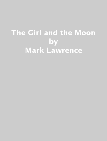 The Girl and the Moon - Mark Lawrence
