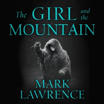 The Girl and the Mountain: Book 2 in the stellar new series from bestselling fantasy author of PRINCE OF THORNS and RED SISTER, Mark Lawrence (Book of the Ice, Book 2) - Mark Lawrence