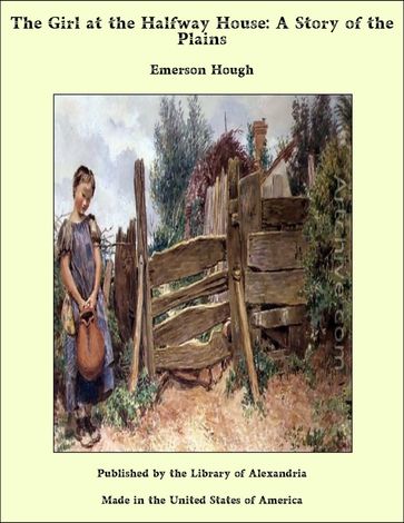 The Girl at the Halfway House: A Story of the Plains - Emerson Hough
