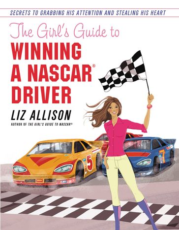 The Girl's Guide to Winning a NASCAR(R) Driver - Liz Allison