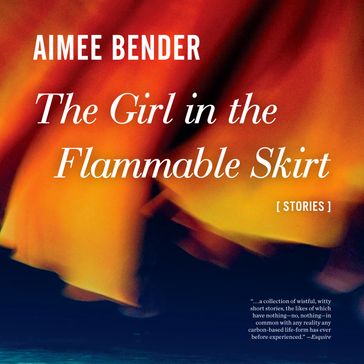 The Girl in the Flammable Skirt - Aimee Bender