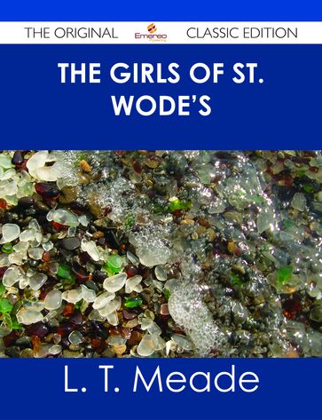 The Girls of St. Wode's - The Original Classic Edition - L. T. Meade