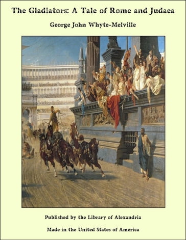 The Gladiators: A Tale of Rome and Judaea - George John Whyte-Melville