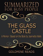 The Glass Castle - Summarized for Busy People: A Memoir: Based on the Book by Jeannette Walls