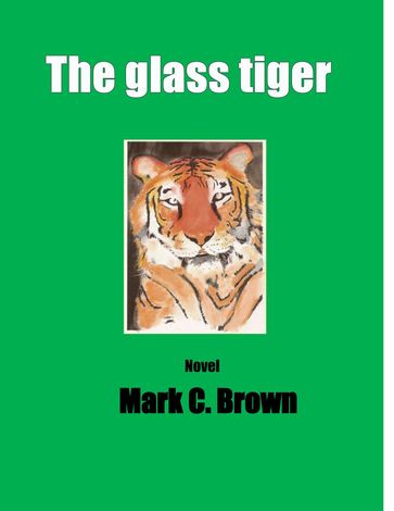 The Glass Tiger - Mark C Brown