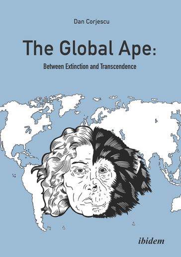 The Global Ape: Between Extinction and Transcendence - Dan Corjescu