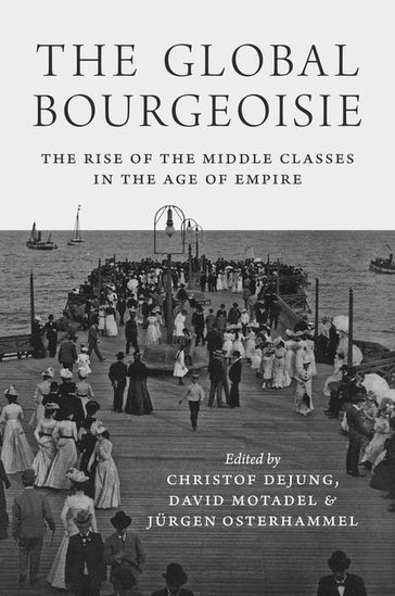 The Global Bourgeoisie - Christof Dejung - David Motadel - Jurgen Osterhammel
