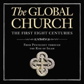 The Global Church---The First Eight Centuries: Audio Lectures