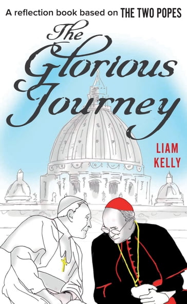 The Glorious Journey: A reflection book based on The Two Popes - Liam Kelly